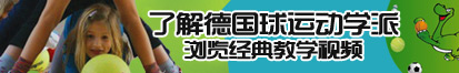 美女祼体被男人用鸡巴插进阴道里狂操出水的视频网站了解德国球运动学派，浏览经典教学视频。